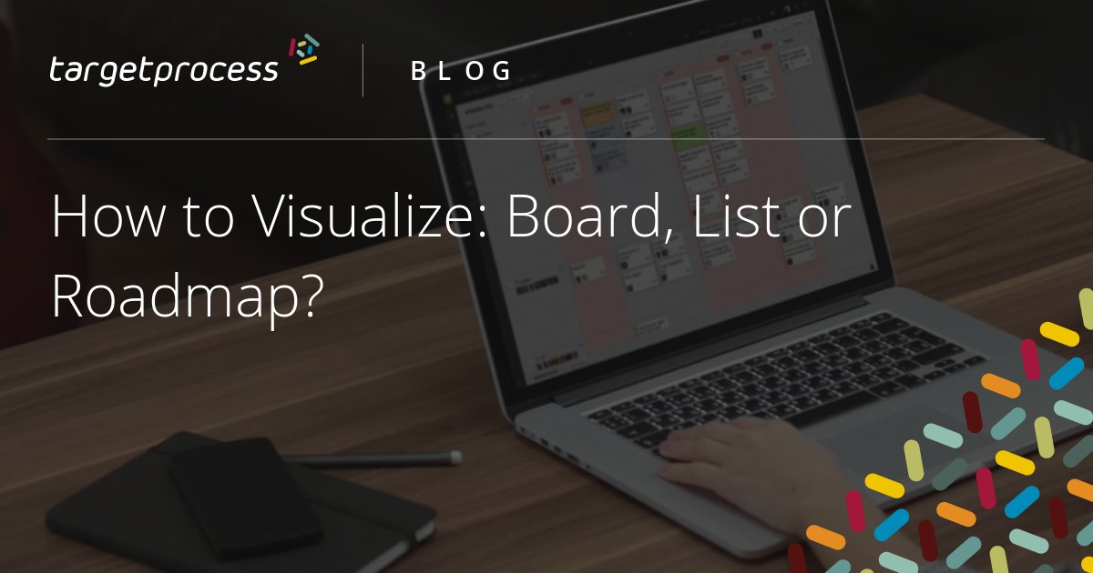 How to Visualize: Board, List or Timeline? | Targetprocess - Visual ...